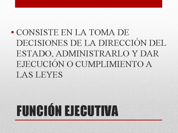  • CONSISTE EN LA TOMA DE DECISIONES DE LA DIRECCIÓN DEL ESTADO, ADMINISTRARLO