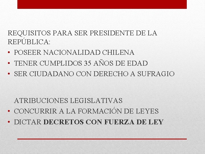 REQUISITOS PARA SER PRESIDENTE DE LA REPÚBLICA: • POSEER NACIONALIDAD CHILENA • TENER CUMPLIDOS
