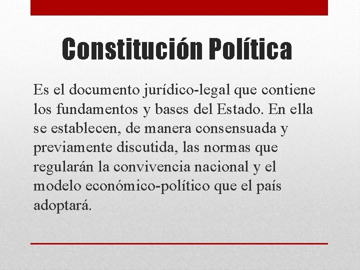Constitución Política Es el documento jurídico-legal que contiene los fundamentos y bases del Estado.