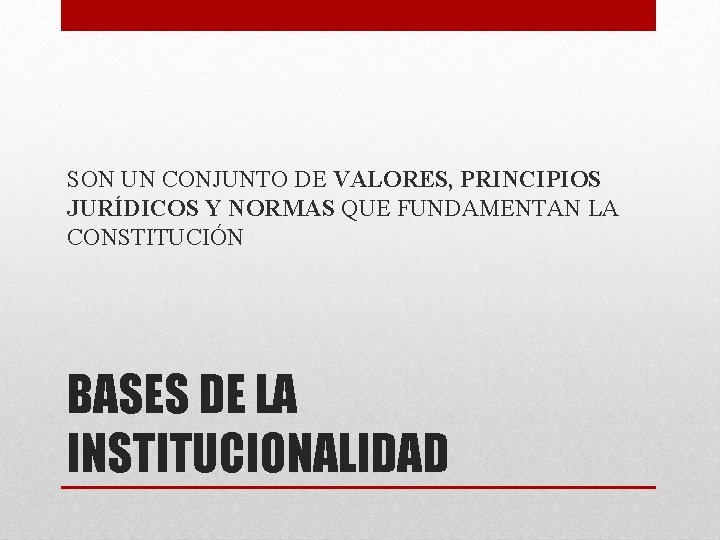 SON UN CONJUNTO DE VALORES, PRINCIPIOS JURÍDICOS Y NORMAS QUE FUNDAMENTAN LA CONSTITUCIÓN BASES