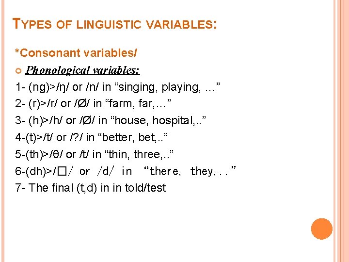 TYPES OF LINGUISTIC VARIABLES: *Consonant variables/ Phonological variables: 1 - (ng)>/ŋ/ or /n/ in