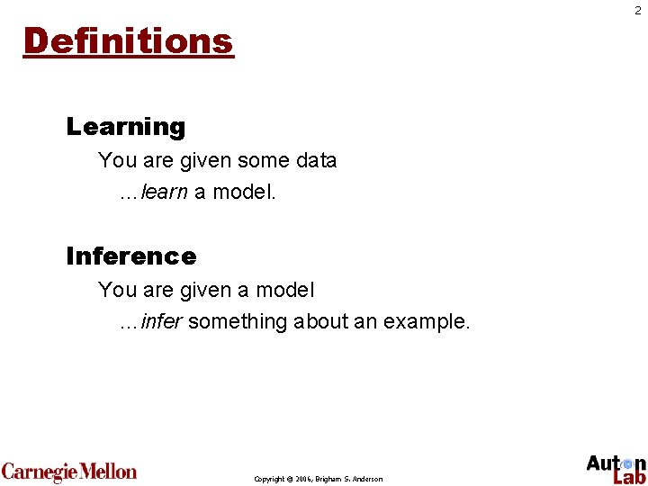 2 Definitions Learning You are given some data …learn a model. Inference You are