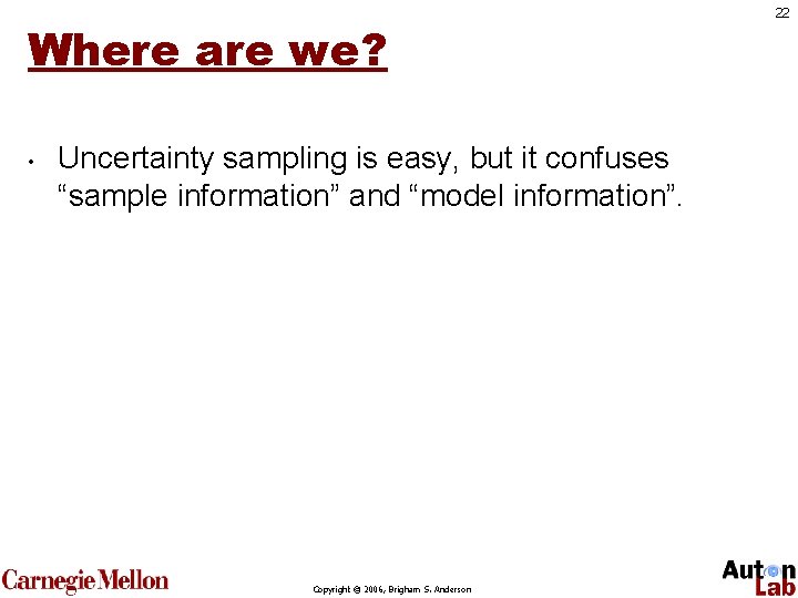 Where are we? • Uncertainty sampling is easy, but it confuses “sample information” and