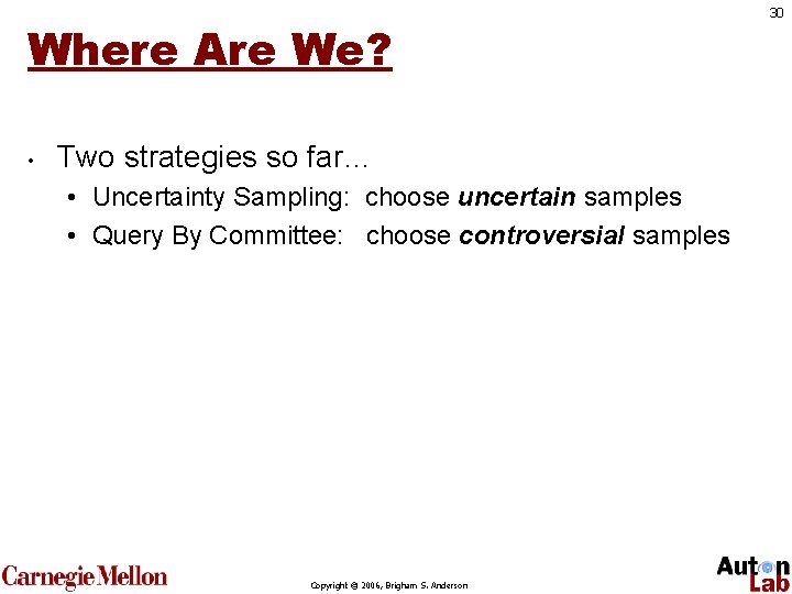 Where Are We? • Two strategies so far… • Uncertainty Sampling: choose uncertain samples