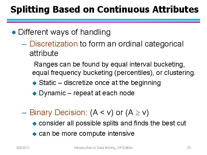 Splitting Based on Continuous Attributes l Different ways of handling – Discretization to form