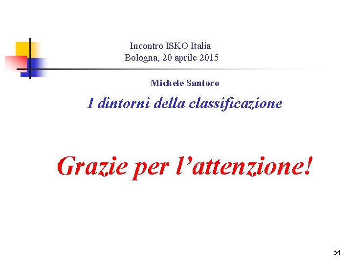 Incontro ISKO Italia Bologna, 20 aprile 2015 Michele Santoro I dintorni della classificazione Grazie