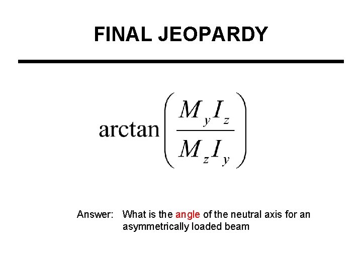 FINAL JEOPARDY Answer: What is the angle of the neutral axis for an asymmetrically