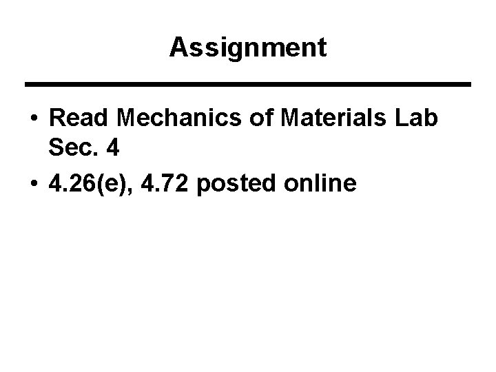 Assignment • Read Mechanics of Materials Lab Sec. 4 • 4. 26(e), 4. 72