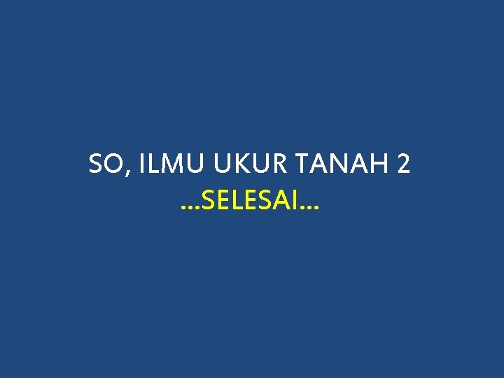 SO, ILMU UKUR TANAH 2 …SELESAI… 