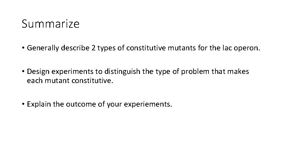 Summarize • Generally describe 2 types of constitutive mutants for the lac operon. •