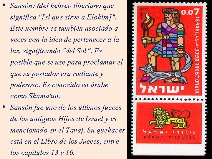  • Sansón: (del hebreo tiberiano que significa "[el que sirve a Elohim]". Este