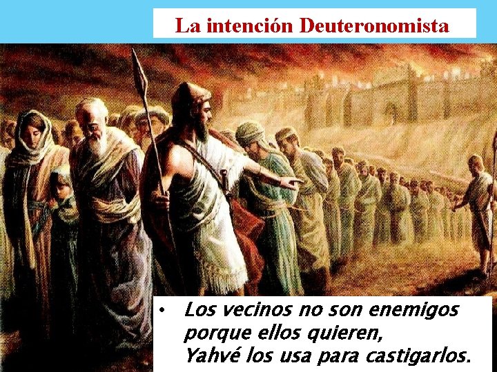 La intención Deuteronomista • Los vecinos no son enemigos porque ellos quieren, Yahvé los