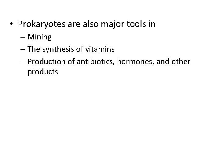  • Prokaryotes are also major tools in – Mining – The synthesis of