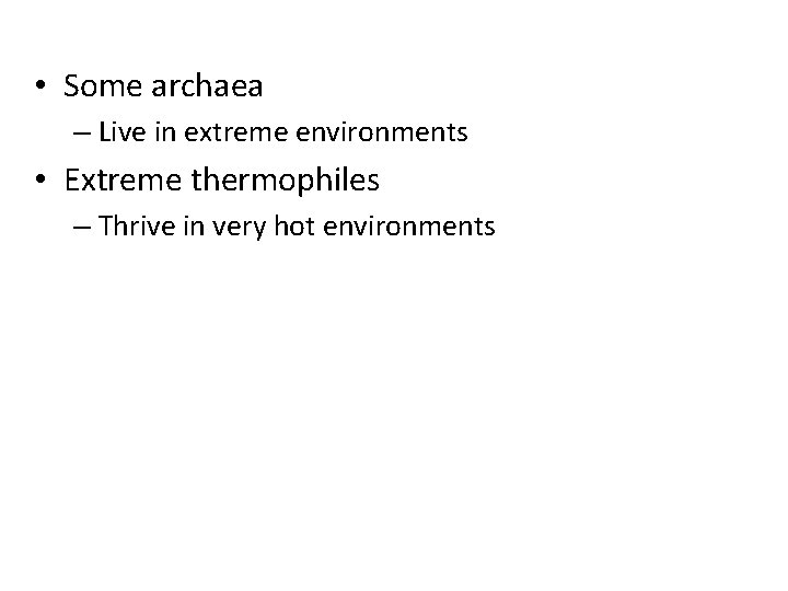  • Some archaea – Live in extreme environments • Extreme thermophiles – Thrive