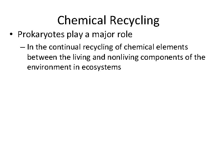 Chemical Recycling • Prokaryotes play a major role – In the continual recycling of