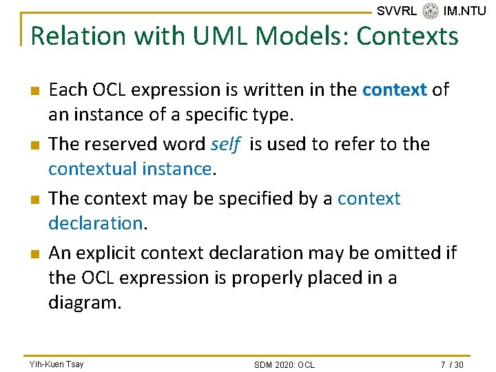 SVVRL @ IM. NTU Relation with UML Models: Contexts n n Each OCL expression