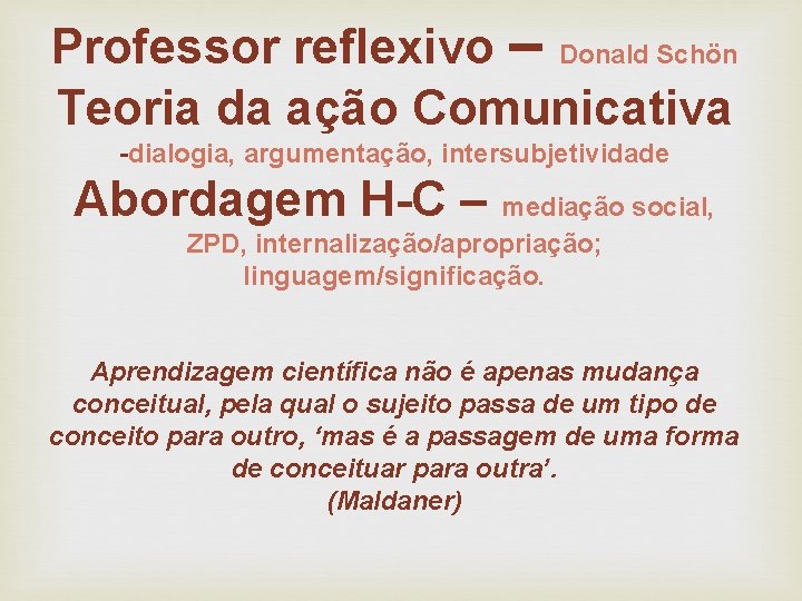 Professor reflexivo – Donald Schön Teoria da ação Comunicativa -dialogia, argumentação, intersubjetividade Abordagem H-C