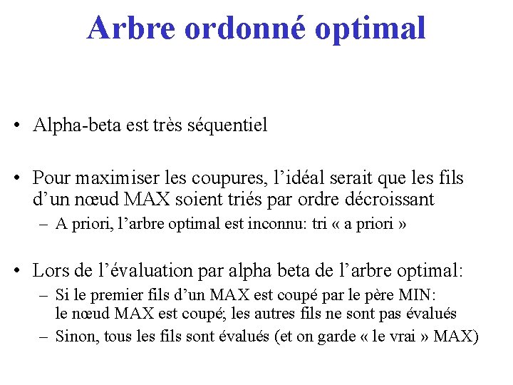 Arbre ordonné optimal • Alpha-beta est très séquentiel • Pour maximiser les coupures, l’idéal
