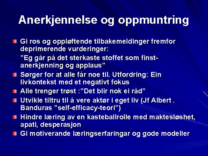 Anerkjennelse og oppmuntring Gi ros og oppløftende tilbakemeldinger fremfor deprimerende vurderinger: ”Eg går på