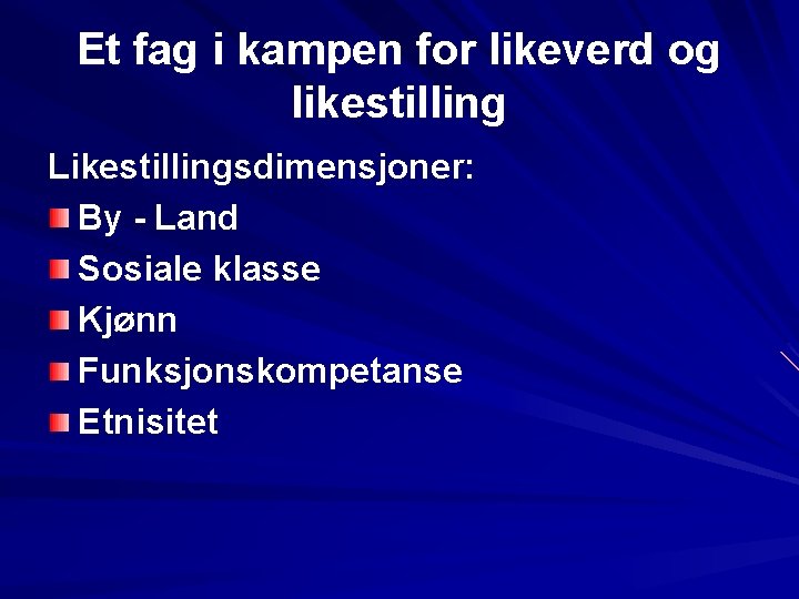 Et fag i kampen for likeverd og likestilling Likestillingsdimensjoner: By - Land Sosiale klasse