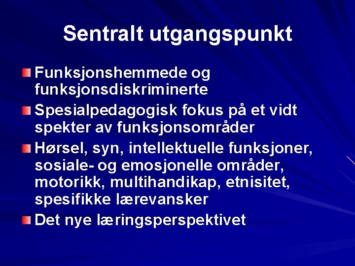 Sentralt utgangspunkt Funksjonshemmede og funksjonsdiskriminerte Spesialpedagogisk fokus på et vidt spekter av funksjonsområder Hørsel,