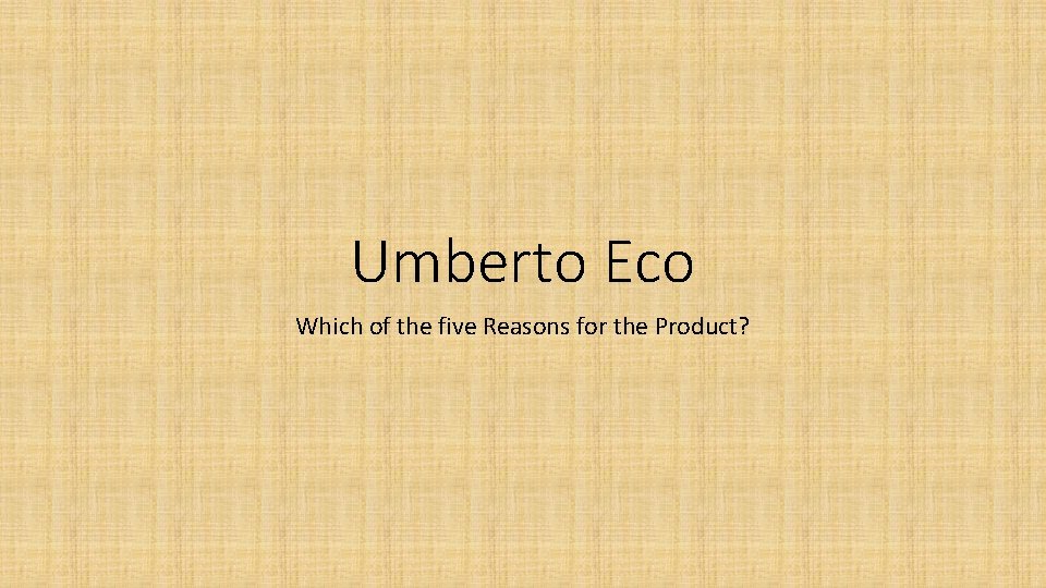 Umberto Eco Which of the five Reasons for the Product? 