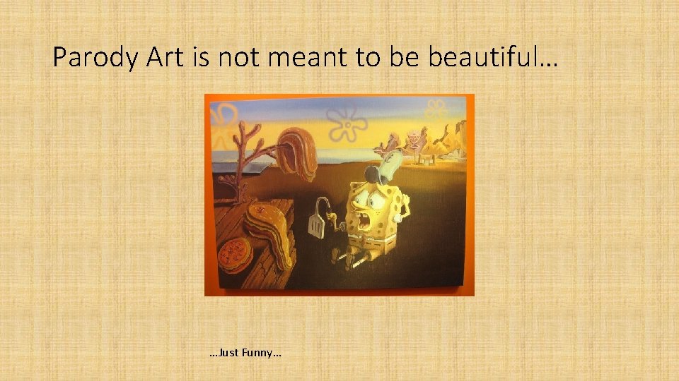 Parody Art is not meant to be beautiful… …Just Funny… 
