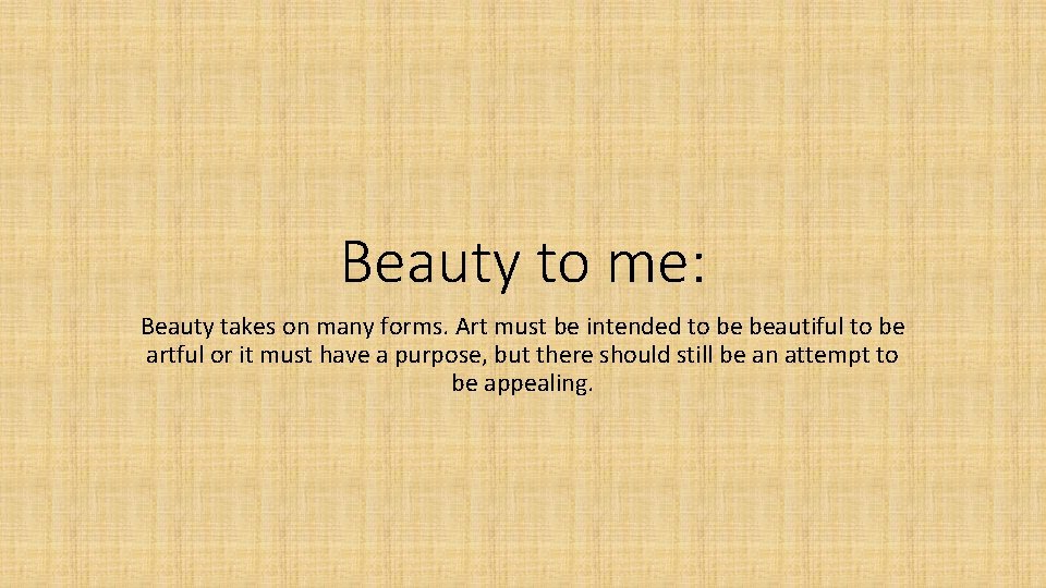 Beauty to me: Beauty takes on many forms. Art must be intended to be