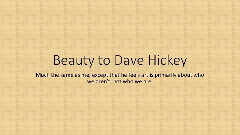 Beauty to Dave Hickey Much the same as me, except that he feels art