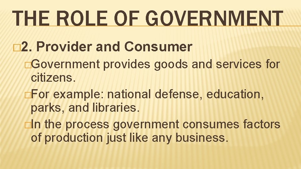 THE ROLE OF GOVERNMENT � 2. Provider and Consumer �Government provides goods and services