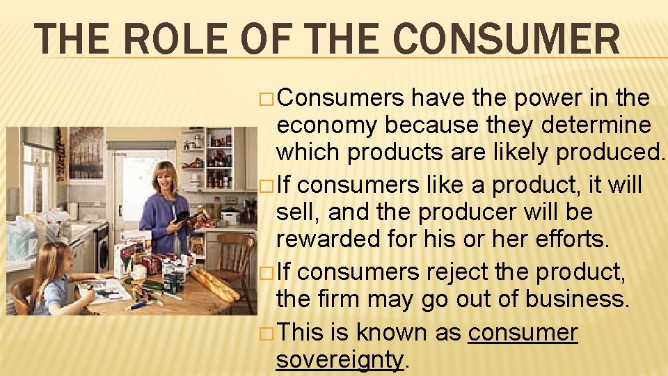 THE ROLE OF THE CONSUMER � Consumers have the power in the economy because