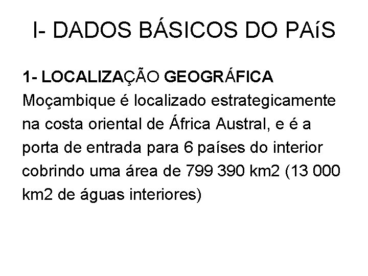 I- DADOS BÁSICOS DO PAíS 1 - LOCALIZAÇÃO GEOGRÁFICA Moçambique é localizado estrategicamente na