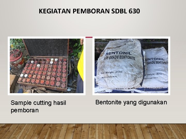 KEGIATAN PEMBORAN SDBL 630 Sample cutting hasil pemboran Bentonite yang digunakan 