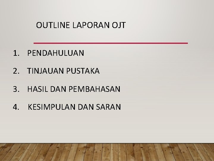 OUTLINE LAPORAN OJT 1. PENDAHULUAN 2. TINJAUAN PUSTAKA 3. HASIL DAN PEMBAHASAN 4. KESIMPULAN