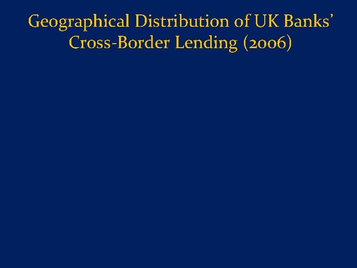 Geographical Distribution of UK Banks’ Cross-Border Lending (2006) 