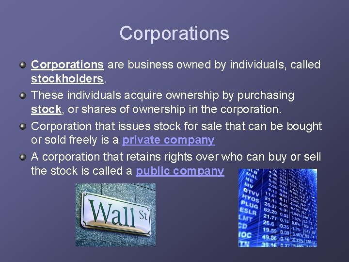 Corporations are business owned by individuals, called stockholders. These individuals acquire ownership by purchasing