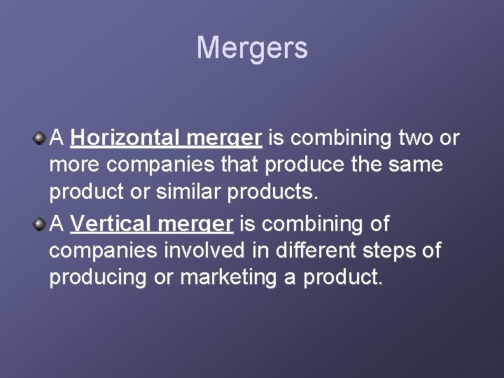 Mergers A Horizontal merger is combining two or more companies that produce the same
