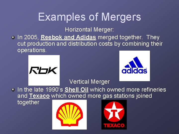 Examples of Mergers Horizontal Merger: In 2005, Reebok and Adidas merged together. They cut