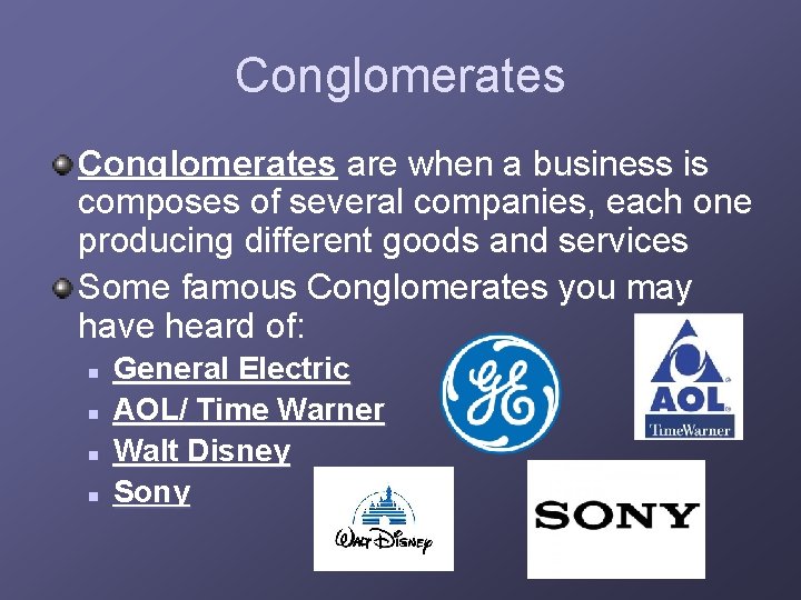 Conglomerates are when a business is composes of several companies, each one producing different