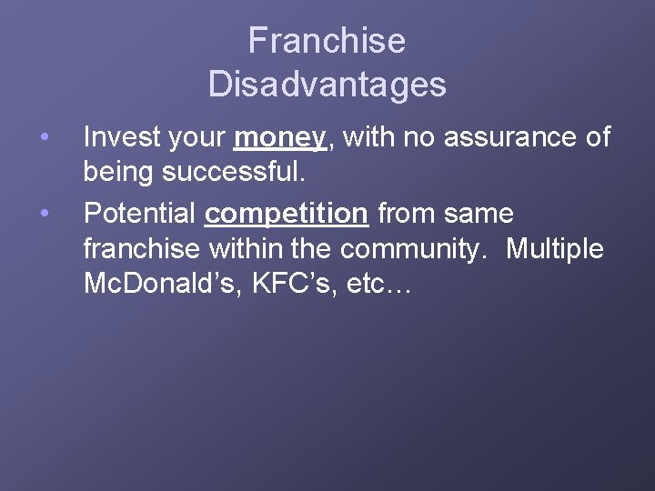 Franchise Disadvantages • • Invest your money, with no assurance of being successful. Potential