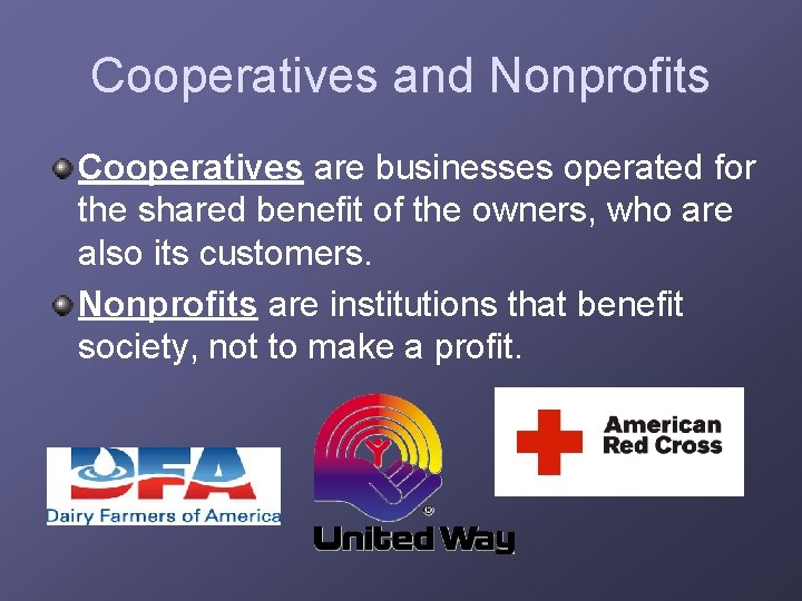 Cooperatives and Nonprofits Cooperatives are businesses operated for the shared benefit of the owners,