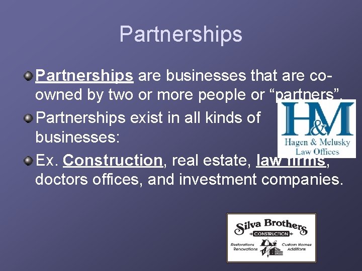 Partnerships are businesses that are coowned by two or more people or “partners”. Partnerships