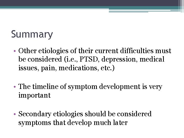 Summary • Other etiologies of their current difficulties must be considered (i. e. ,