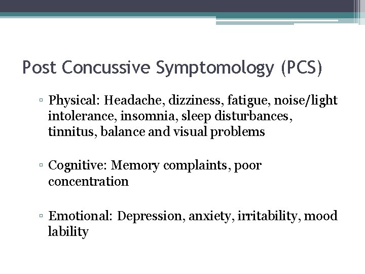 Post Concussive Symptomology (PCS) ▫ Physical: Headache, dizziness, fatigue, noise/light intolerance, insomnia, sleep disturbances,