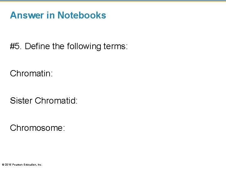 Answer in Notebooks #5. Define the following terms: Chromatin: Sister Chromatid: Chromosome: © 2015