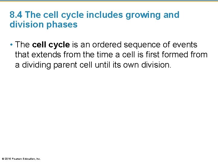 8. 4 The cell cycle includes growing and division phases • The cell cycle