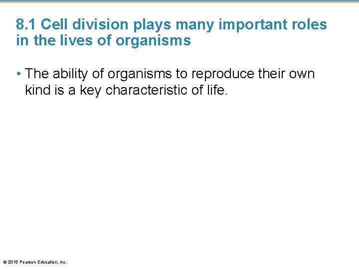 8. 1 Cell division plays many important roles in the lives of organisms •