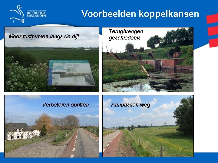 Voorbeelden koppelkansen Meer rustpunten langs de dijk Verbeteren opritten Terugbrengen geschiedenis Aanpassen weg 