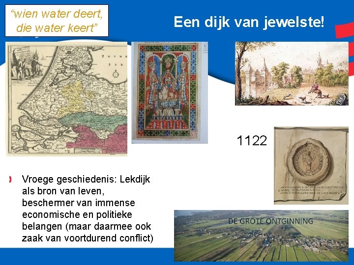 “wien water deert, die water keert” Een dijk van jewelste! 1122 Vroege geschiedenis: Lekdijk