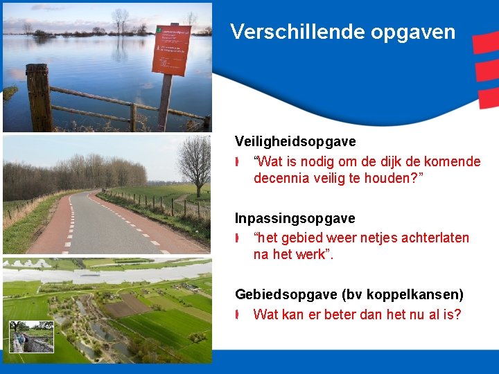 Verschillende opgaven Veiligheidsopgave “Wat is nodig om de dijk de komende decennia veilig te